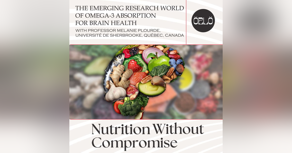 The Emerging Research World Of Omega-3 Absorption For Brain Health With Professor Melanie Plourde, Université de Sherbrooke, Québec, Canada The Emerging Research World Of Omega-3 Absorption For Brain Health With Professor Melanie Plourde, Université de Sherbrooke, Québec, Canada
