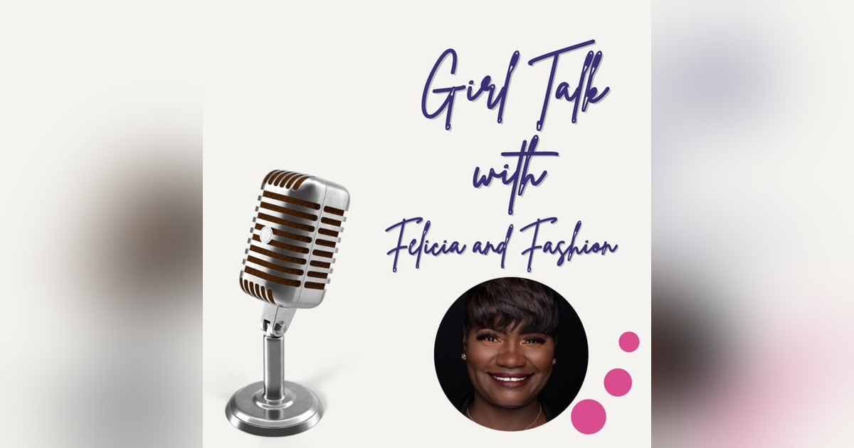 Episode 63 Girl talk with Felicia Williams Episode 63 Girl talk with Felicia Williams