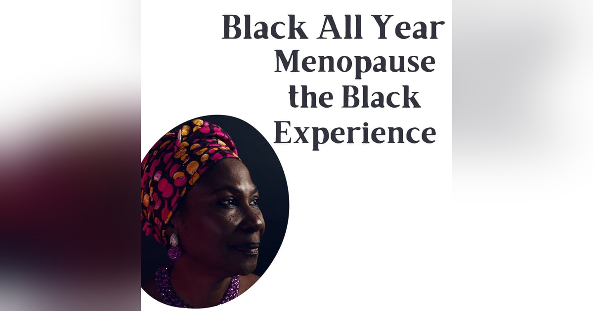 Black All Year - Menopause, the Black Experience Black All Year - Menopause, the Black Experience