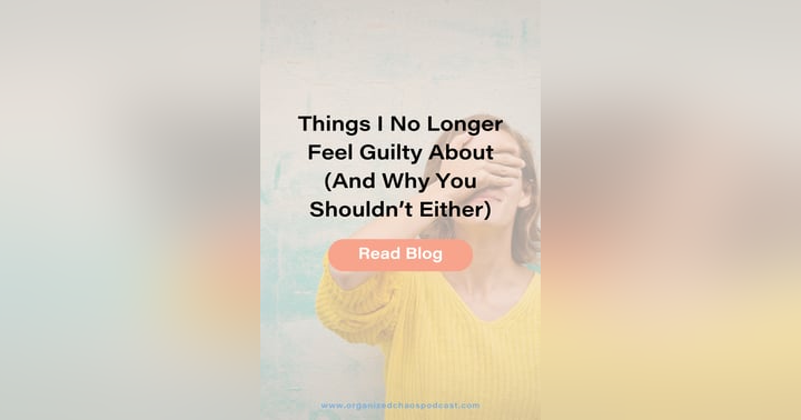 image for Things I No Longer Feel Guilty About (And Why You Shouldn’t Either)
