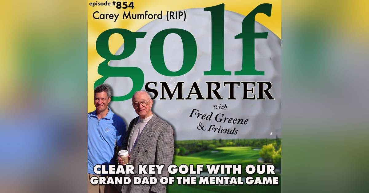 Clear Key Golf with Our Grand Dad of the Mental Game, Carey Mumford (RIP) | golf SMARTER #854 Clear Key Golf with Our Grand Dad of the Mental Game, Carey Mumford (RIP) | golf SMARTER #854