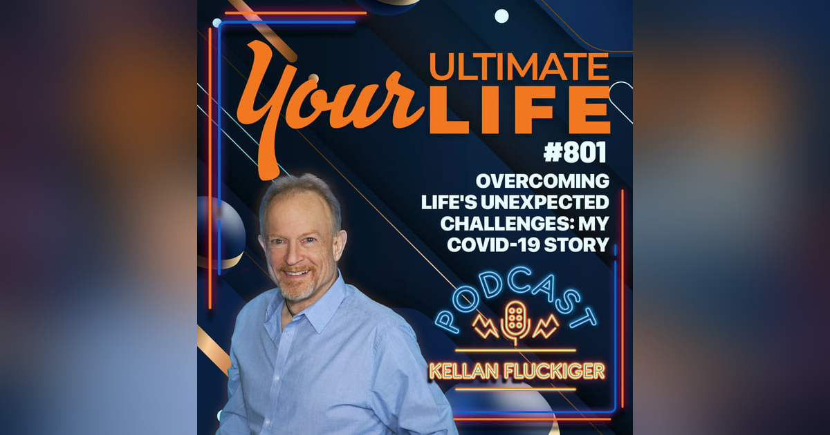 Overcoming Life's Unexpected Challenges: My Covid-19 Story, #801 Overcoming Life's Unexpected Challenges: My Covid-19 Story, #801