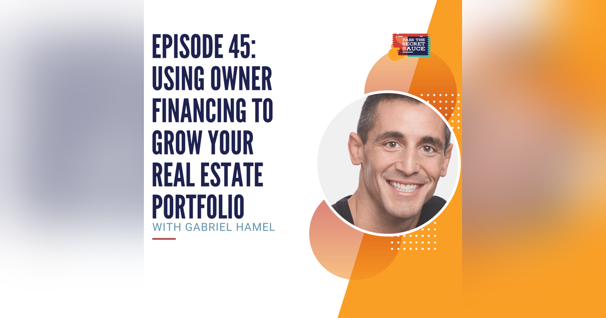 Episode 45: Using Owner Financing to Grow Your Real Estate Portfolio with Gabriel Hamel Episode 45: Using Owner Financing to Grow Your Real Estate Portfolio with Gabriel Hamel