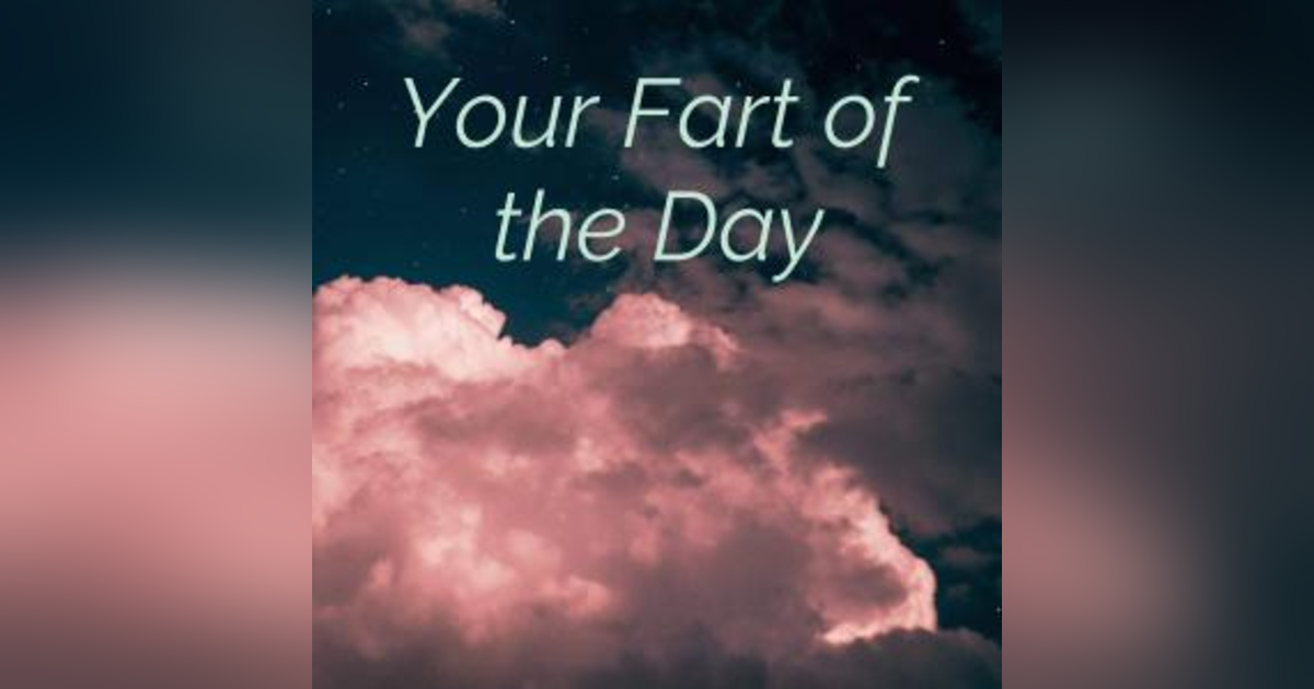 Your Fart of the Day Your Fart of the Day