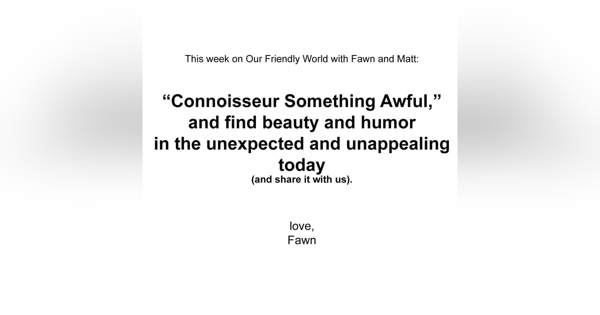 Connoisseuring Something Awful, finding beauty and humor in the unexpected and unappealing Connoisseuring Something Awful, finding beauty and humor in the unexpected and unappealing