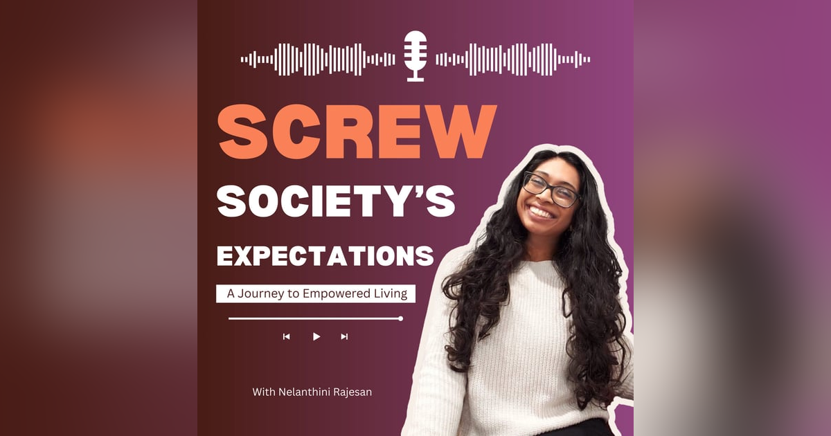 Screw Society's Expectations - A Journey to Empowered Living with Nelanthini Rajesan Screw Society's Expectations - A Journey to Empowered Living with Nelanthini Rajesan