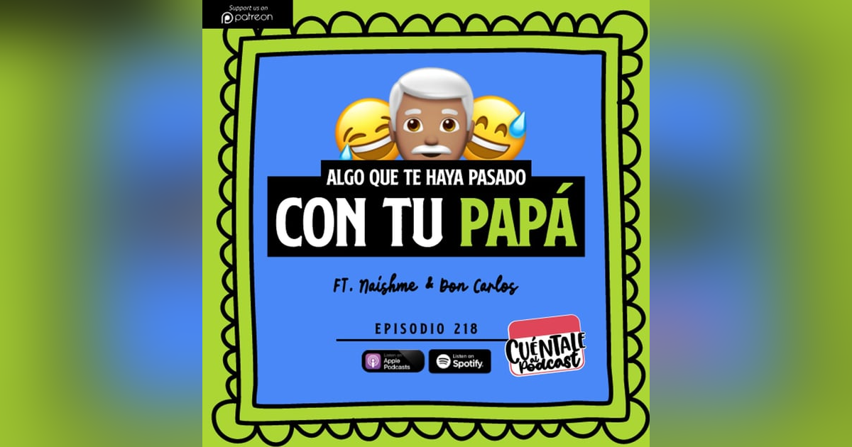 218. Algo que te haya pasado con tu PAPÁ (Ft. Naishme & Don Carlos) 218. Algo que te haya pasado con tu PAPÁ (Ft. Naishme & Don Carlos)