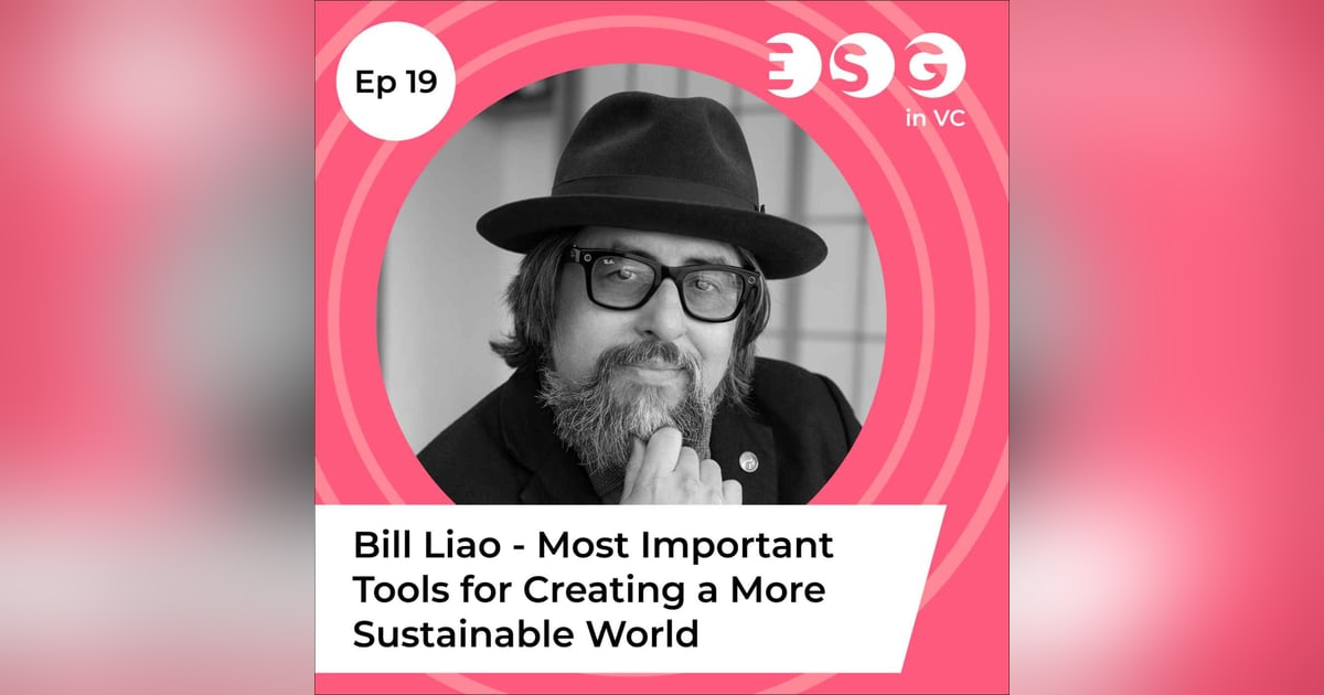 Ep 19 - Bill Liao - The Most Important Tools for Creating a More Sustainable World Ep 19 - Bill Liao - The Most Important Tools for Creating a More Sustainable World