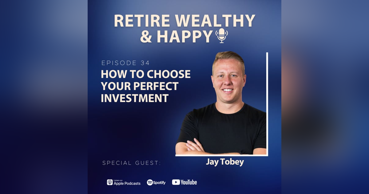 Ep34: How to Choose Your Perfect Investment with Jay Tobey Ep34: How to Choose Your Perfect Investment with Jay Tobey