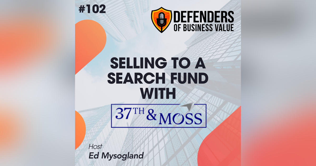 EP 102: Selling to a Search Fund with 37th and Moss EP 102: Selling to a Search Fund with 37th and Moss