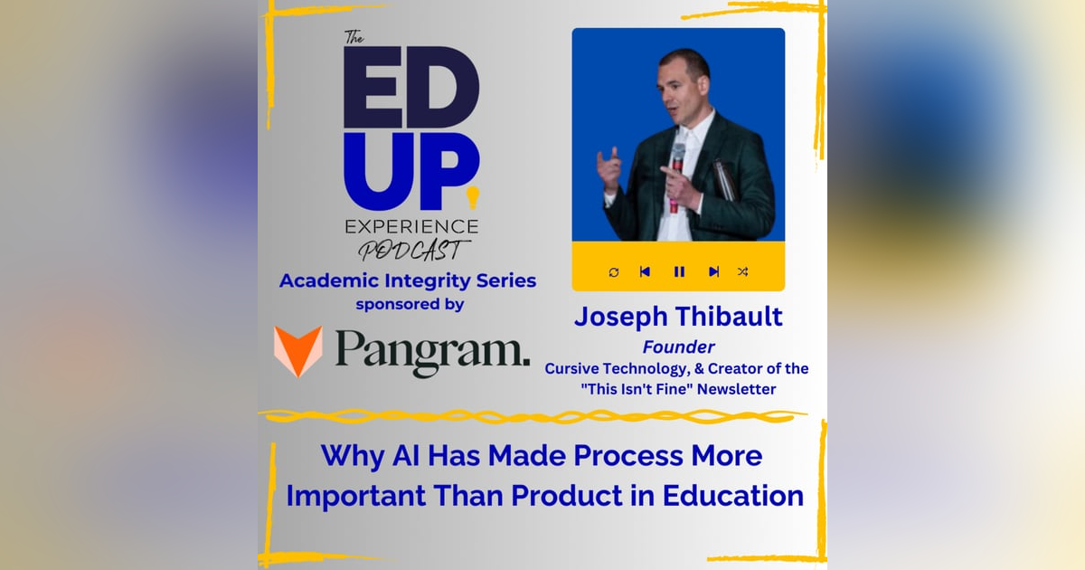 Why AI Has Made Process More Important Than Product in Education - with Joseph Thibault, Founder, Cursive Technology, & Creator of the Why AI Has Made Process More Important Than Product in Education - with Joseph Thibault, Founder, Cursive Technology, & Creator of the