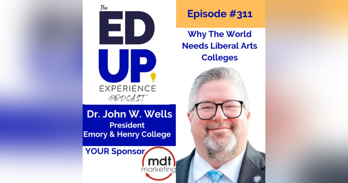 311: Why The World Needs Liberal Arts Colleges - with Dr. John W. Wells, President, Emory & Henry College 311: Why The World Needs Liberal Arts Colleges - with Dr. John W. Wells, President, Emory & Henry College