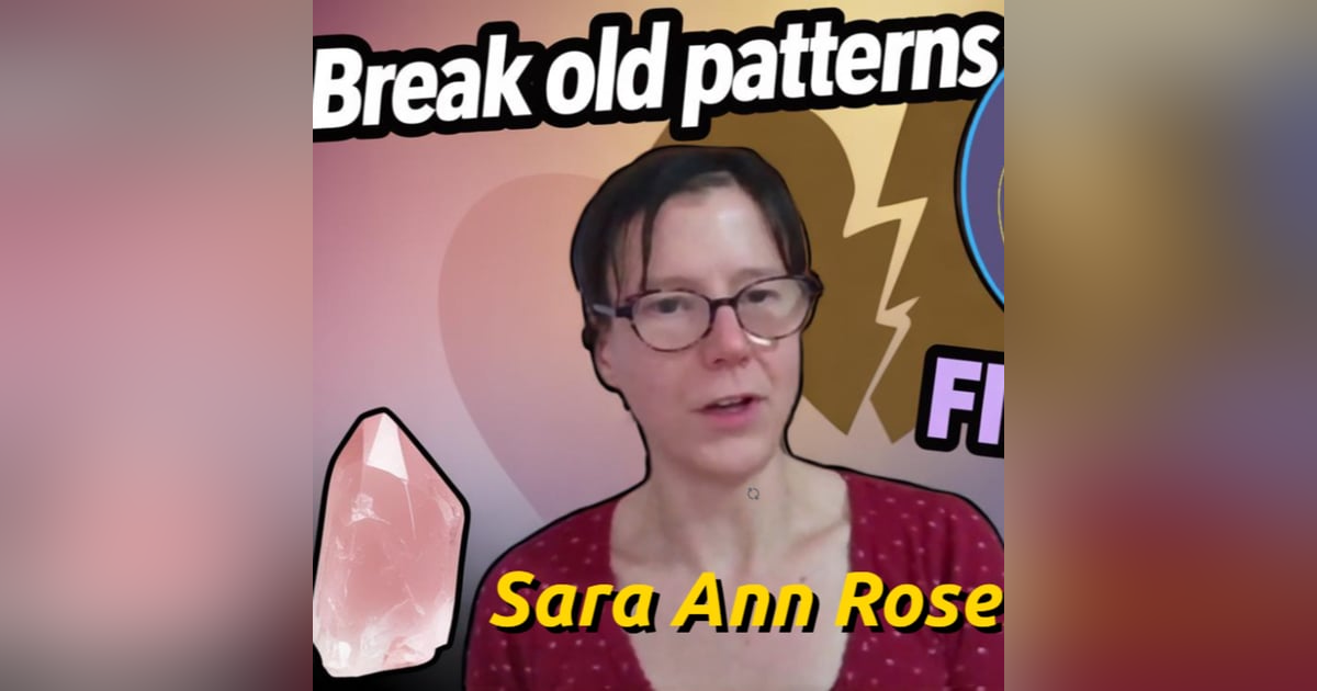 Breaking Old Patterns & Finding Real Love | Sara Ann Rosen on Healing, Intuition & Relationships Breaking Old Patterns & Finding Real Love | Sara Ann Rosen on Healing, Intuition & Relationships