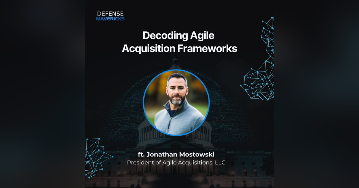 Decoding Agile Acquisition Frameworks with Jonathan Mostowski Decoding Agile Acquisition Frameworks with Jonathan Mostowski