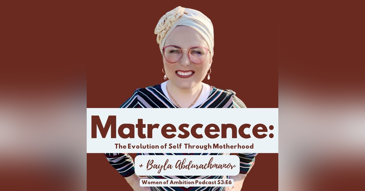 Matrescence: The Evolution of Self Through Motherhood + Bayla Abdurachmanov Matrescence: The Evolution of Self Through Motherhood + Bayla Abdurachmanov