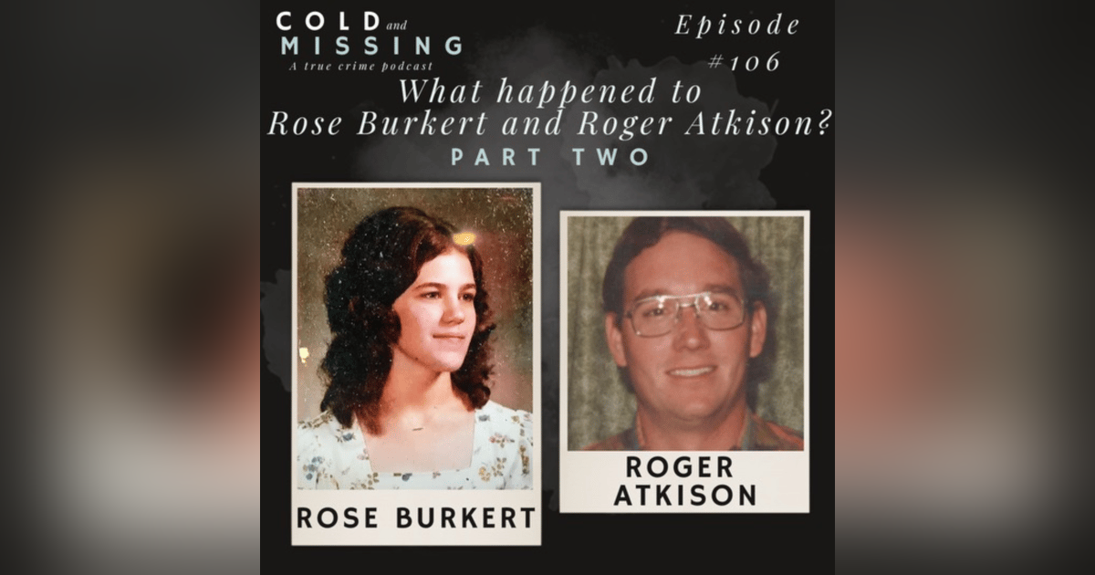 Cold and Missing: Rose Burkert and Roger Atkison - Part Two Cold and Missing: Rose Burkert and Roger Atkison - Part Two