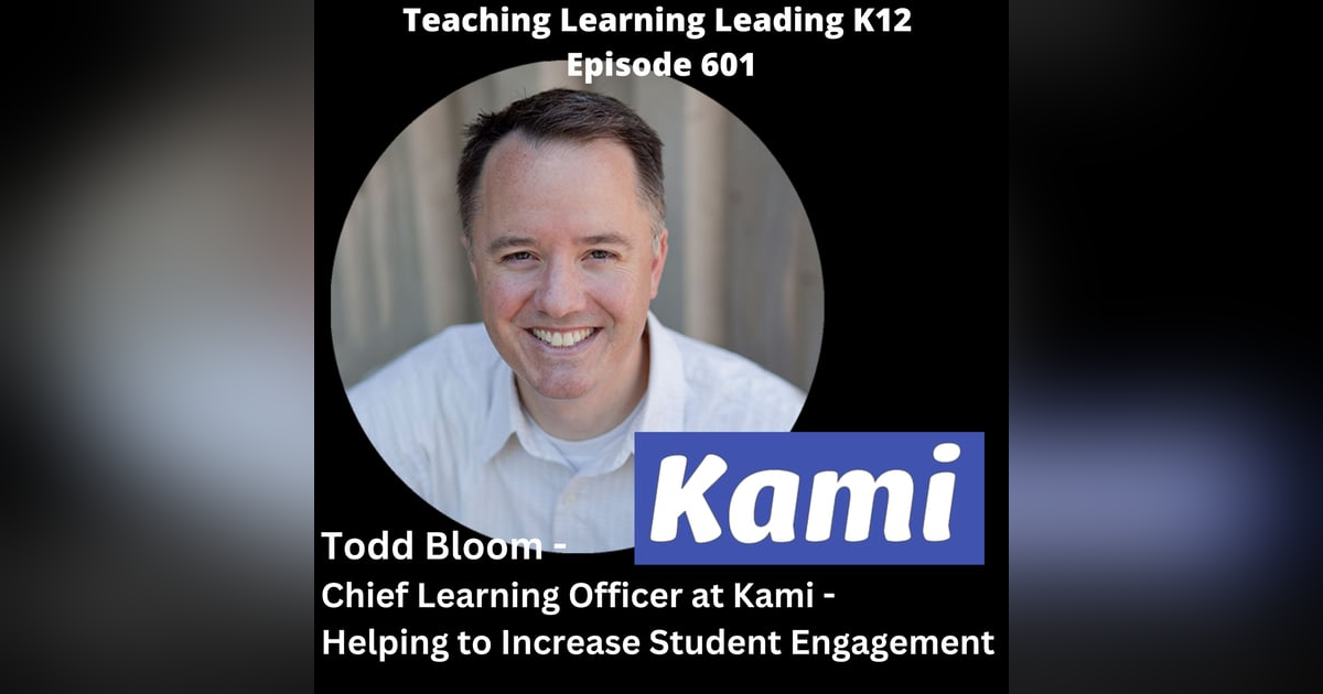 Todd Bloom - Chief Learning Officer at Kami - Helping to Increase Student Engagement -601 Todd Bloom - Chief Learning Officer at Kami - Helping to Increase Student Engagement -601