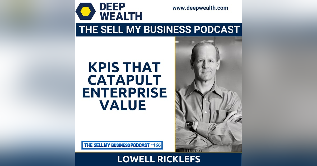 Investment Banker Lowell Ricklefs On KPIs That Catapult Enterprise Value (#166) Investment Banker Lowell Ricklefs On KPIs That Catapult Enterprise Value (#166)