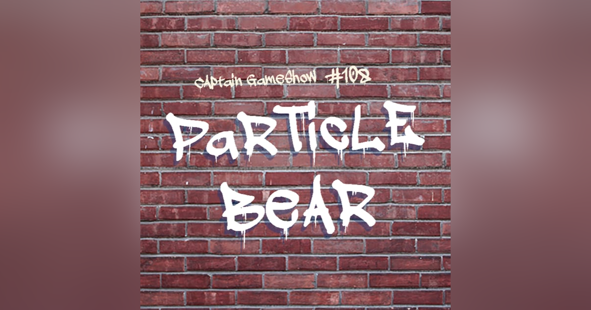 Episode 108: Particle Bear Episode 108: Particle Bear