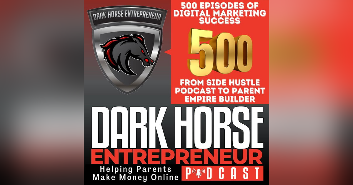EP 500 500 Episodes of Digital Marketing Success: From Side Hustle Podcast to Parent Empire Builder EP 500 500 Episodes of Digital Marketing Success: From Side Hustle Podcast to Parent Empire Builder