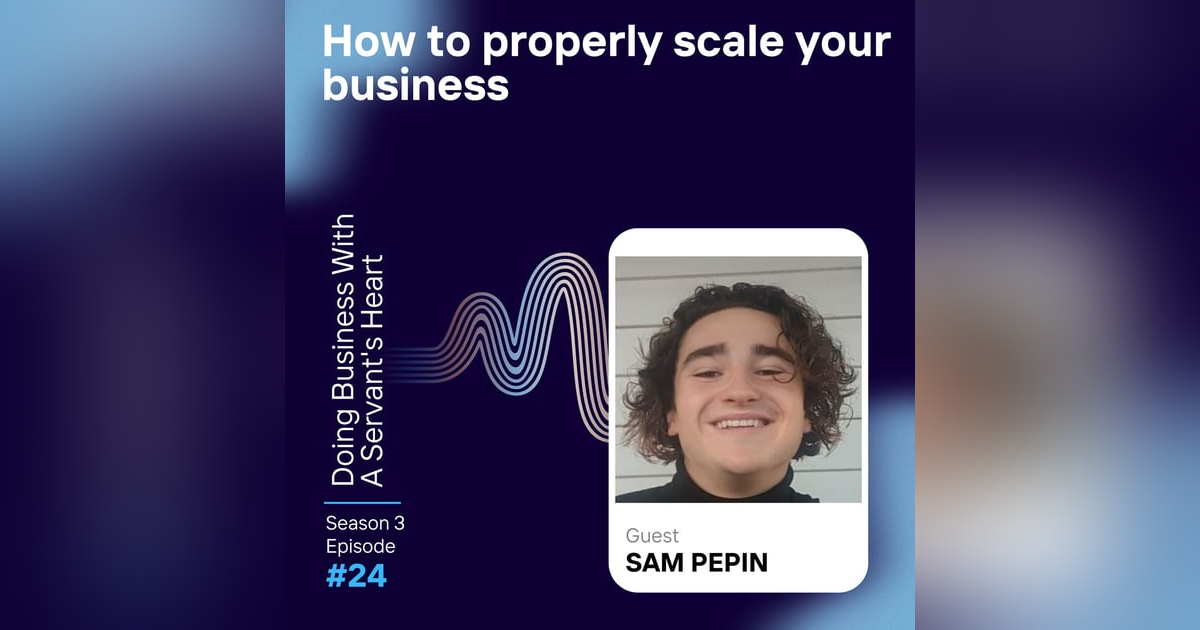 How to properly scale your business with Sam Pepin How to properly scale your business with Sam Pepin