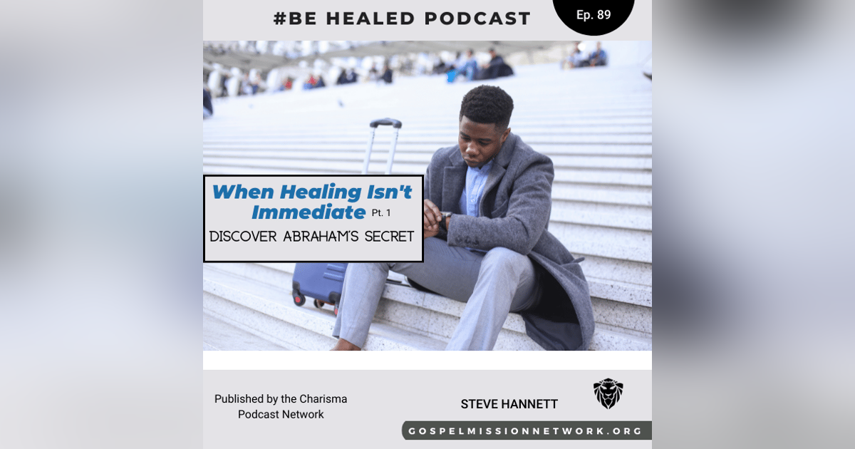 Discover Abraham's Secret-When Healing Isn't Immediate Series-Pt. 1 (Episode 89) Discover Abraham's Secret-When Healing Isn't Immediate Series-Pt. 1 (Episode 89)