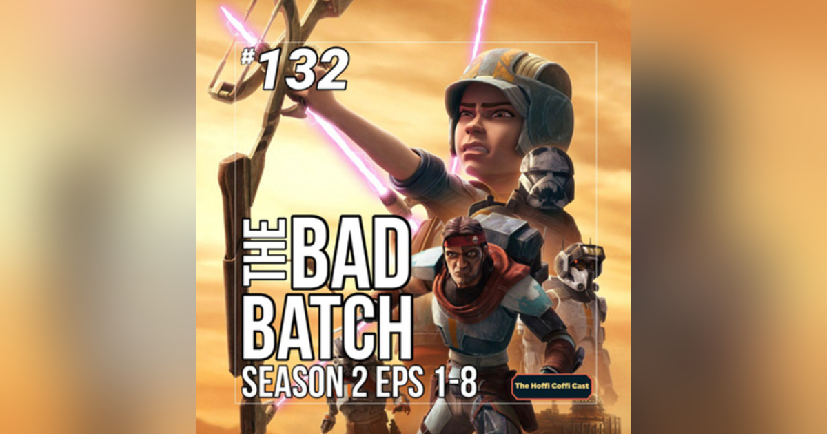 132 - Star Wars: The Bad Batch S2 (Eps 1-8) 132 - Star Wars: The Bad Batch S2 (Eps 1-8)