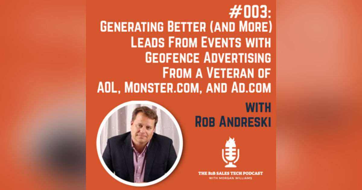#003: Generating Better (and More) Leads From Events with Geofence Advertising From a Veteran of AOL, Monster.com, and Ad.com w/ Rob Andreski #003: Generating Better (and More) Leads From Events with Geofence Advertising From a Veteran of AOL, Monster.com, and Ad.com w/ Rob Andreski