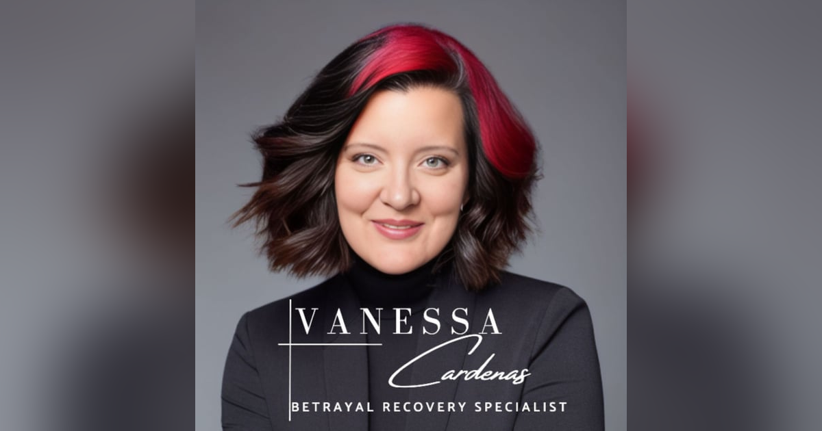 Betrayal Recovery Specialist with Vanessa Cardenas Betrayal Recovery Specialist with Vanessa Cardenas