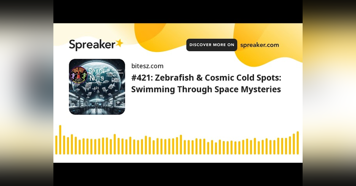 #421: Zebrafish & Cosmic Cold Spots: Swimming Through Space Mysteries #421: Zebrafish & Cosmic Cold Spots: Swimming Through Space Mysteries