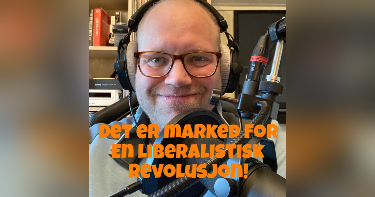 #275 Det er marked for en liberalistisk revolusjon! #275 Det er marked for en liberalistisk revolusjon!