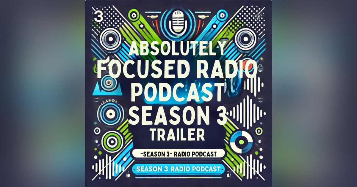 Season 3 Trailer: Absolutely Focused Radio Podcast Season 3 Trailer: Absolutely Focused Radio Podcast