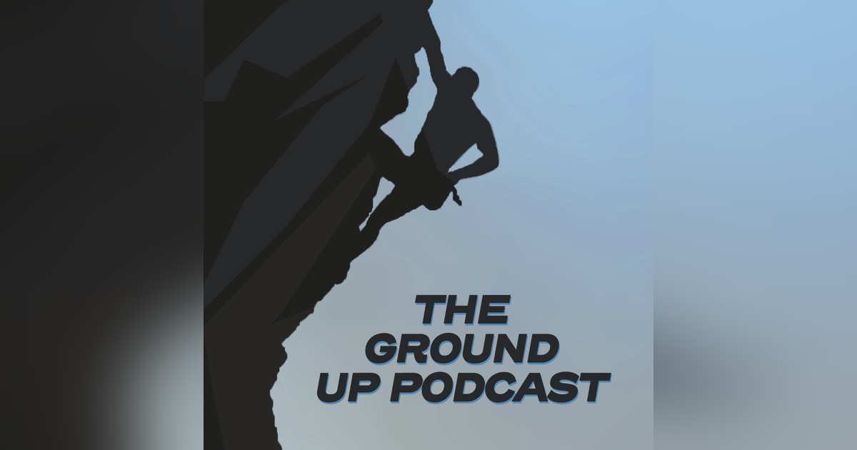 Episode 0 - Welcome to the Ground Up Podcast Episode 0 - Welcome to the Ground Up Podcast