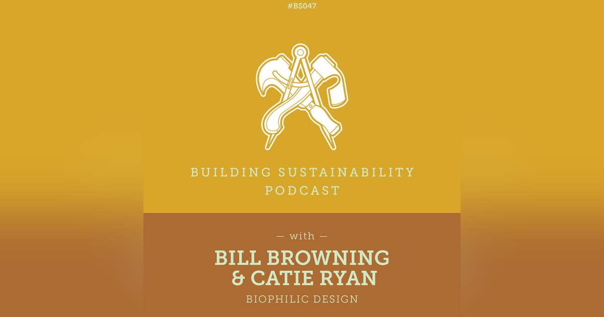 Biophilic Design - Bill Browning & Catie Ryan - BS047 Biophilic Design - Bill Browning & Catie Ryan - BS047