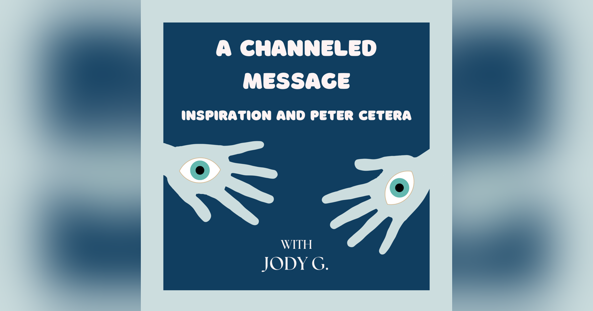 A Channeled Message...Inspiration and Peter Cetera? A Channeled Message...Inspiration and Peter Cetera?