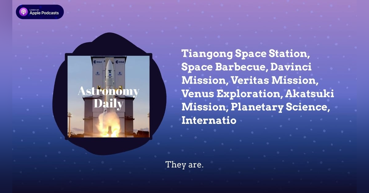 Tiangong Space Station, Space Barbecue, Davinci Mission, Veritas Mission, Venus Exploration,... Tiangong Space Station, Space Barbecue, Davinci Mission, Veritas Mission, Venus Exploration,...