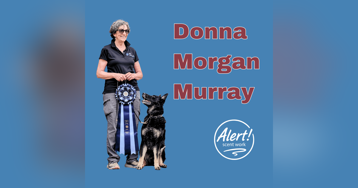 Donna Morgan Murray | Scent Work Beyond AKC, Reading Your Dog, and When to Excuse Yourself from a Search Donna Morgan Murray | Scent Work Beyond AKC, Reading Your Dog, and When to Excuse Yourself from a Search