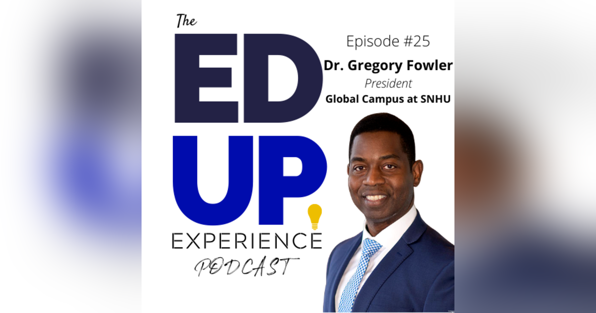 25: Dr. Gregory Fowler, President, Global Campus at SNHU 25: Dr. Gregory Fowler, President, Global Campus at SNHU