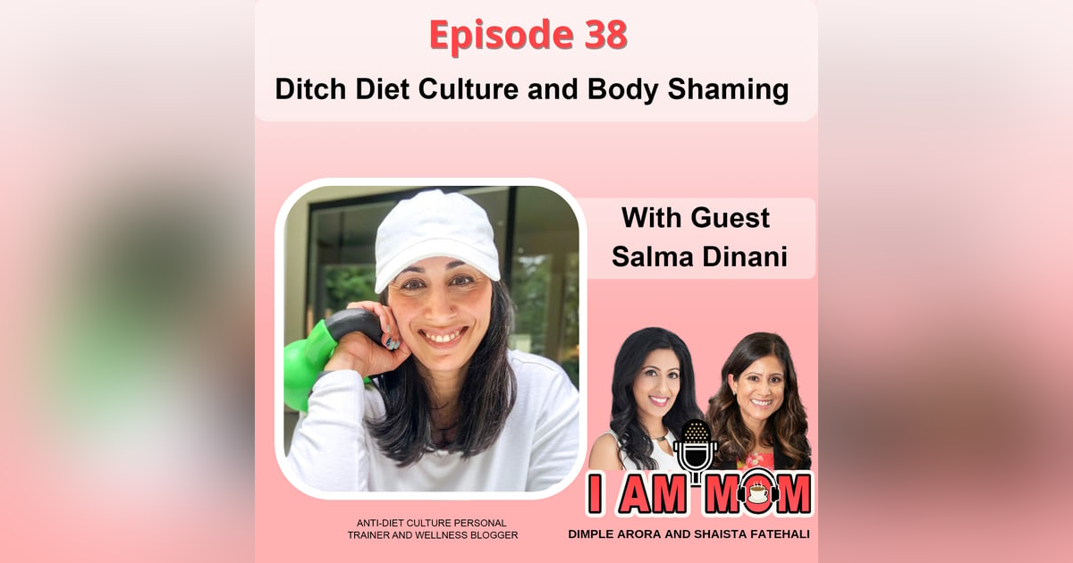 EP38 - Ditch Diet Culture and Body Shaming With Guest Salma Dinani EP38 - Ditch Diet Culture and Body Shaming With Guest Salma Dinani