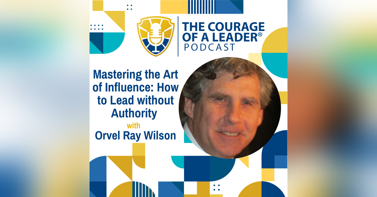 Mastering the Art of Influence: How to Lead without Authority with Orvel Ray Wilson Mastering the Art of Influence: How to Lead without Authority with Orvel Ray Wilson