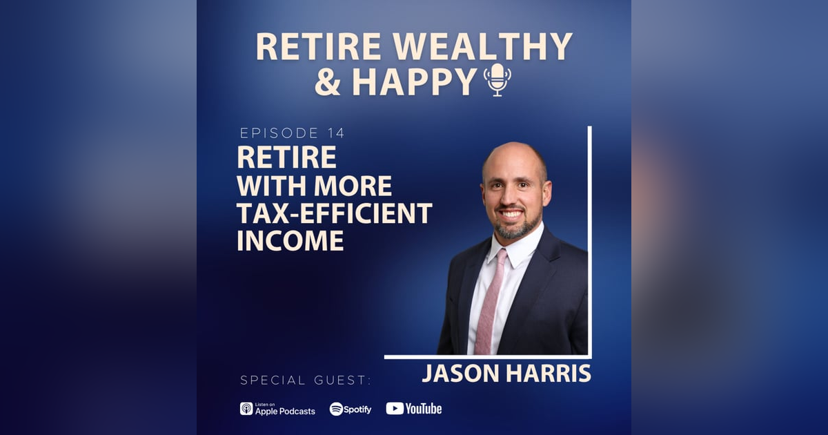 Ep14: Retire With More Tax-Efficient Income with Jason Harris Ep14: Retire With More Tax-Efficient Income with Jason Harris