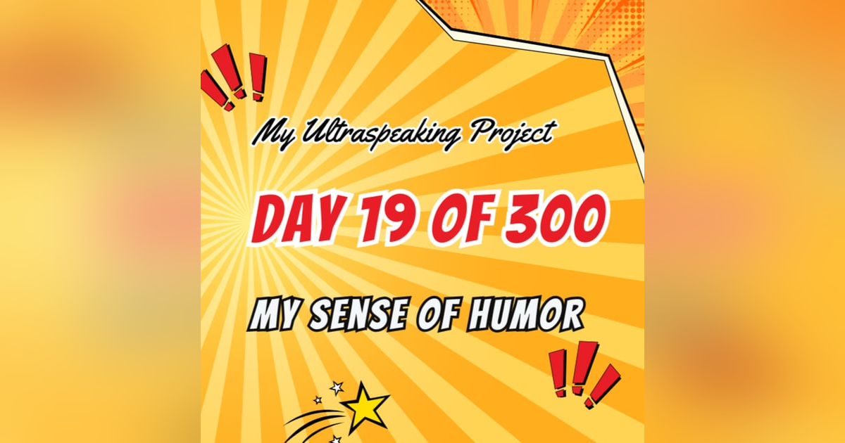 E311: My Ultraspeaking Project Day 19 of 300: My Sense of Humor E311: My Ultraspeaking Project Day 19 of 300: My Sense of Humor