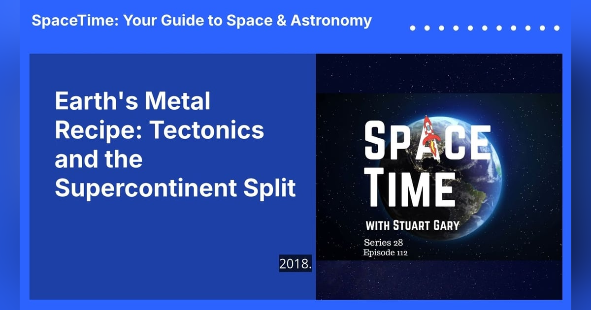Earth’s Metal Recipe: Tectonics and the Supercontinent Split Earth’s Metal Recipe: Tectonics and the Supercontinent Split
