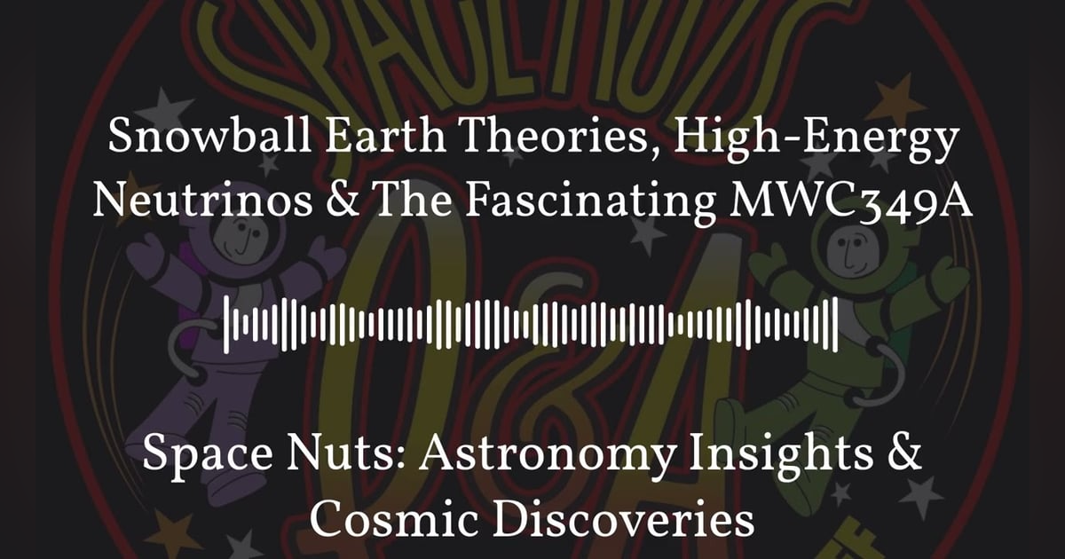 Snowball Earth Theories, High-Energy Neutrinos & The Fascinating MWC349A | Space Nuts: Astronomy... Snowball Earth Theories, High-Energy Neutrinos & The Fascinating MWC349A | Space Nuts: Astronomy...