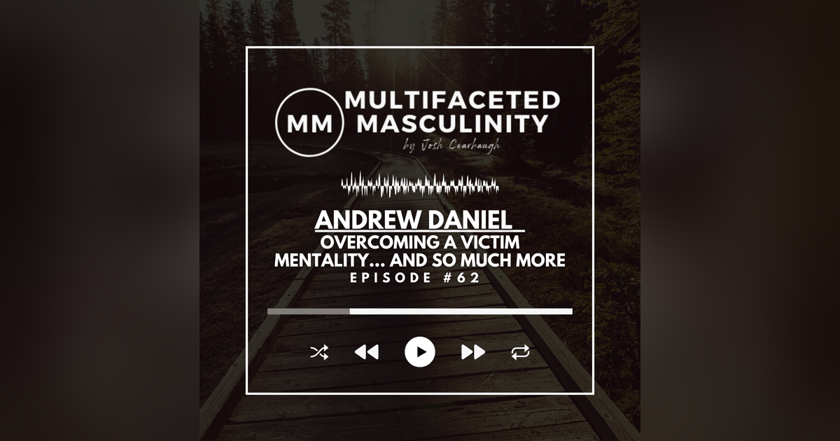 Andrew Daniel - Overcoming a Victim Mentality... and so much more | Ep. #62 Andrew Daniel - Overcoming a Victim Mentality... and so much more | Ep. #62