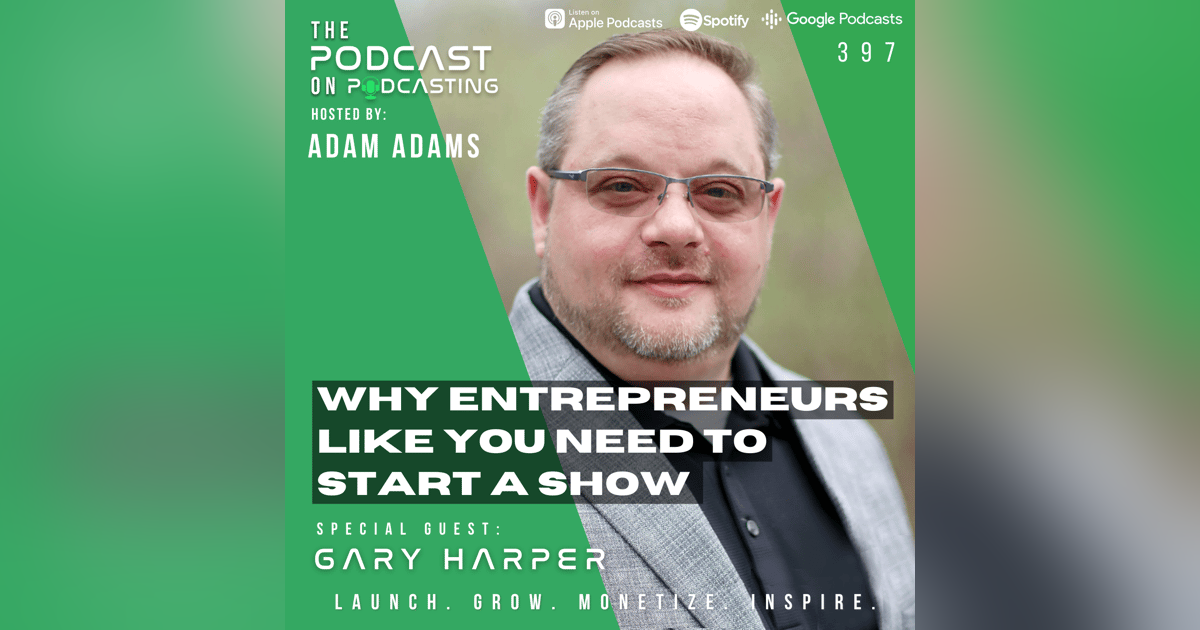 Ep397: Why Entrepreneurs Like You Need To Start A Show - Gary Harper Ep397: Why Entrepreneurs Like You Need To Start A Show - Gary Harper