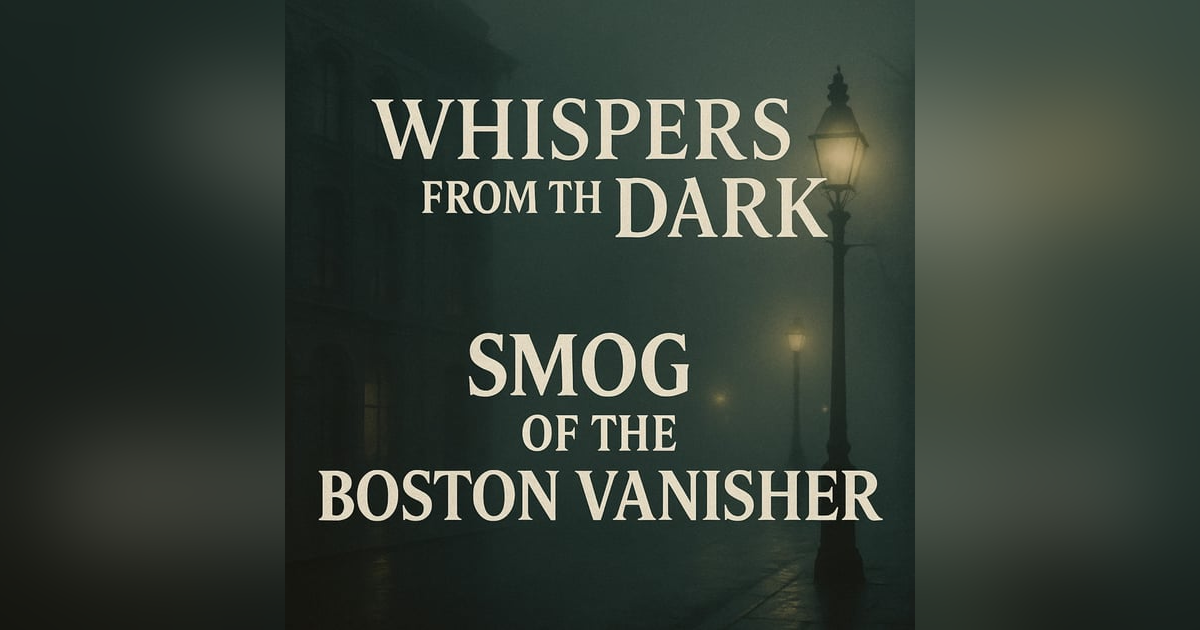 Boston Vanisher: Smog & The Unexplained Disappearances | Whispers from the Dark Boston Vanisher: Smog & The Unexplained Disappearances | Whispers from the Dark
