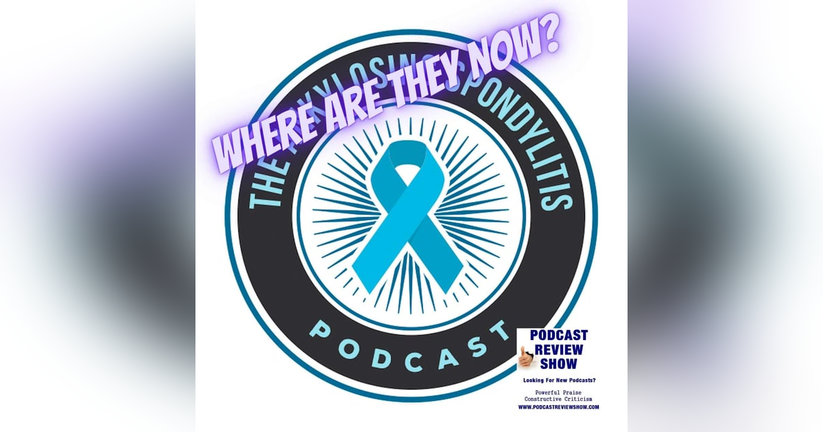 Where are They Now? The Ankylosing Spondylitis Podcast Where are They Now? The Ankylosing Spondylitis Podcast