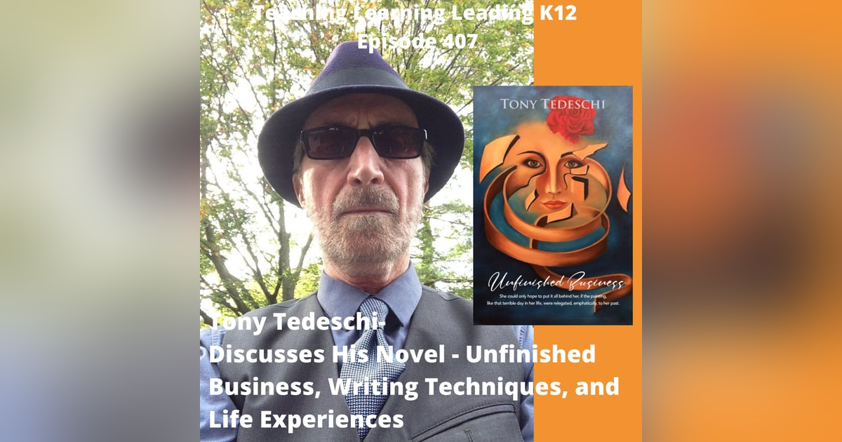 Tony Tedeschi - Talks about his novel - Unfinished Business, Writing Techniques, and Life Stories - 407 Tony Tedeschi - Talks about his novel - Unfinished Business, Writing Techniques, and Life Stories - 407