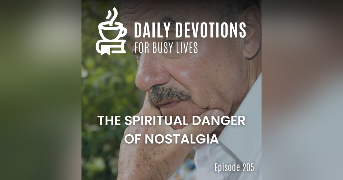 The Spiritual Danger of Nostalgia The Spiritual Danger of Nostalgia